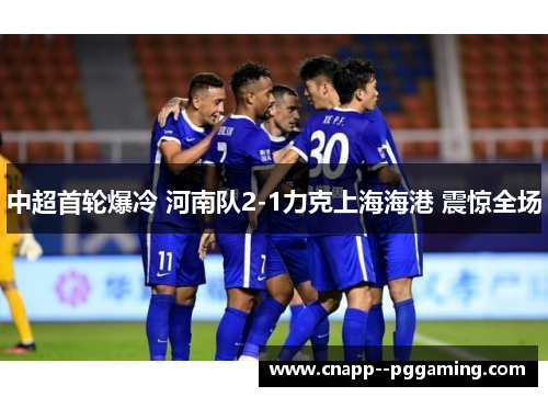 中超首轮爆冷 河南队2-1力克上海海港 震惊全场