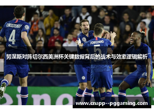 努涅斯对阵切尔西美洲杯关键数据背后的战术与效率逻辑解析