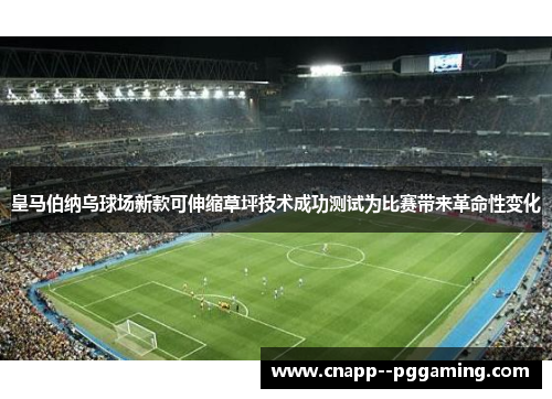 皇马伯纳乌球场新款可伸缩草坪技术成功测试为比赛带来革命性变化 皇马伯纳乌球场新款可伸缩草坪技术成功测试为比赛带来革命性变化